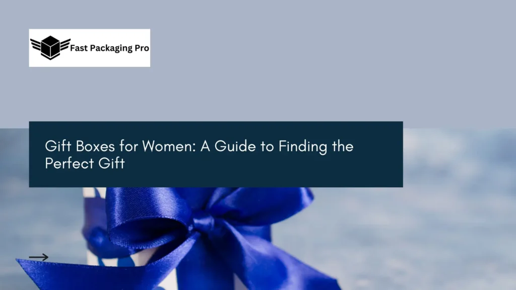 Gift Boxes for Women: A Guide To Finding The Perfect Gift